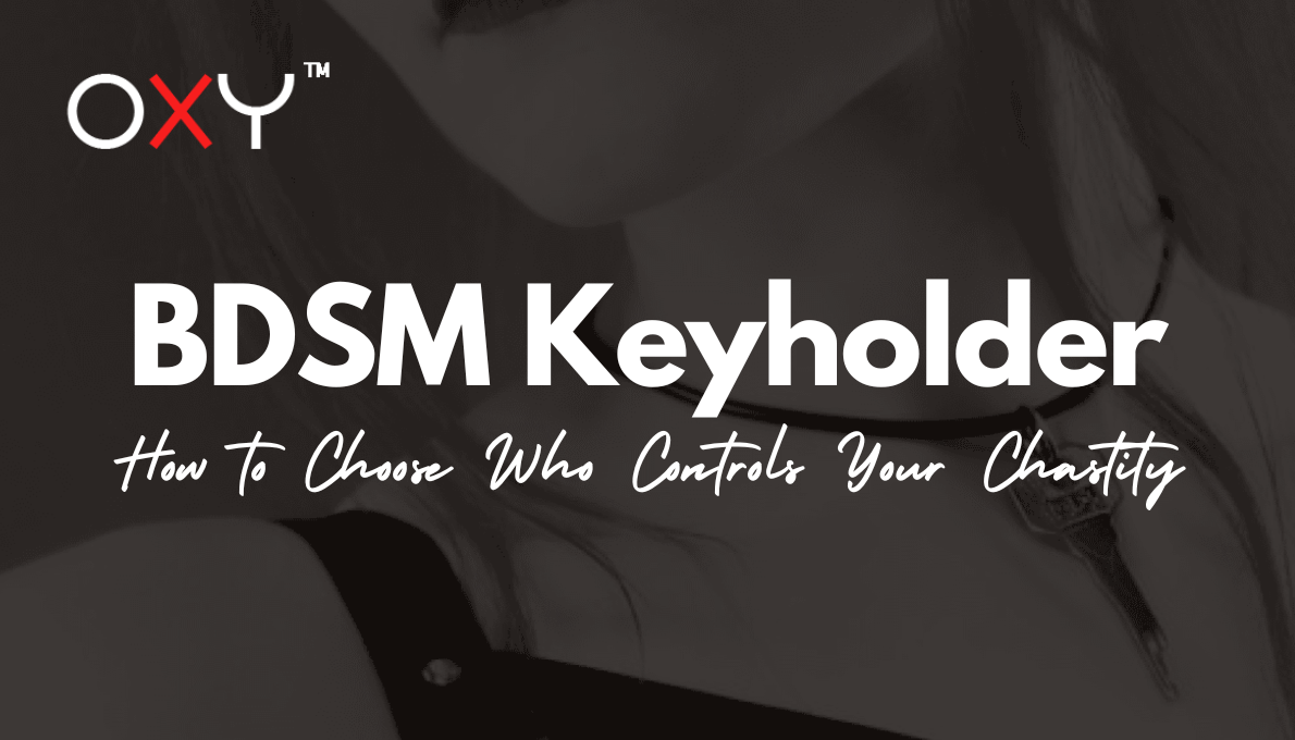 BDSM Keyholder: How to Choose Who Controls Your Chastity - Oxy-shop