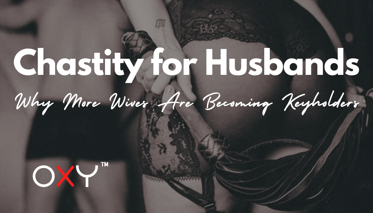 Chastity for Husbands: Why More Wives Are Becoming Keyholders - Oxy-shop