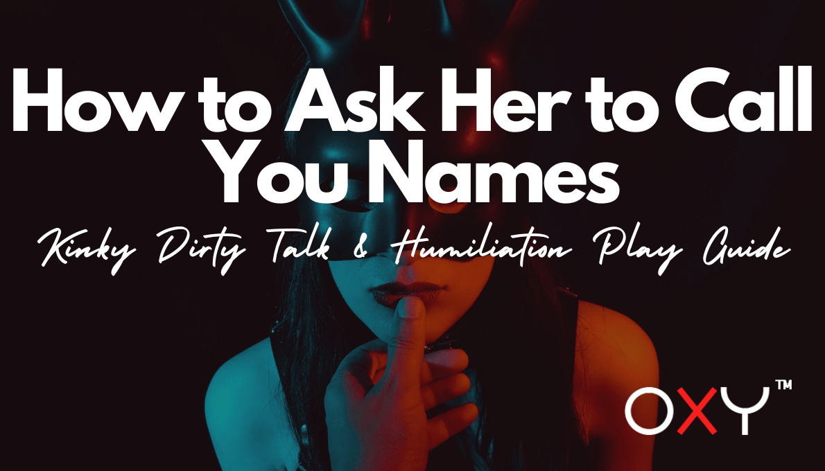 How to Ask Her to Call You Names: Kinky Dirty Talk & Humiliation Play Guide - Oxy-shop