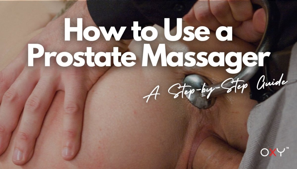 How to Use a Prostate Massager: A Step-by-Step Guide - Oxy-shop