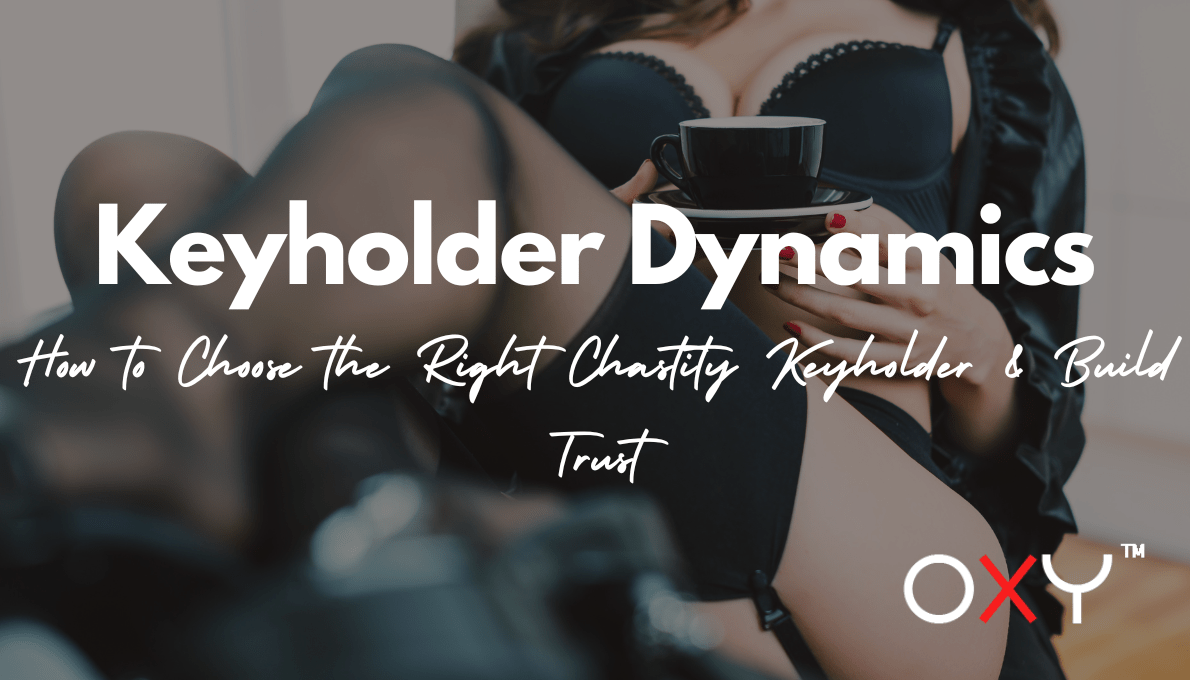Keyholder Dynamics: How to Choose the Right Chastity Keyholder & Build Trust - Oxy-shop