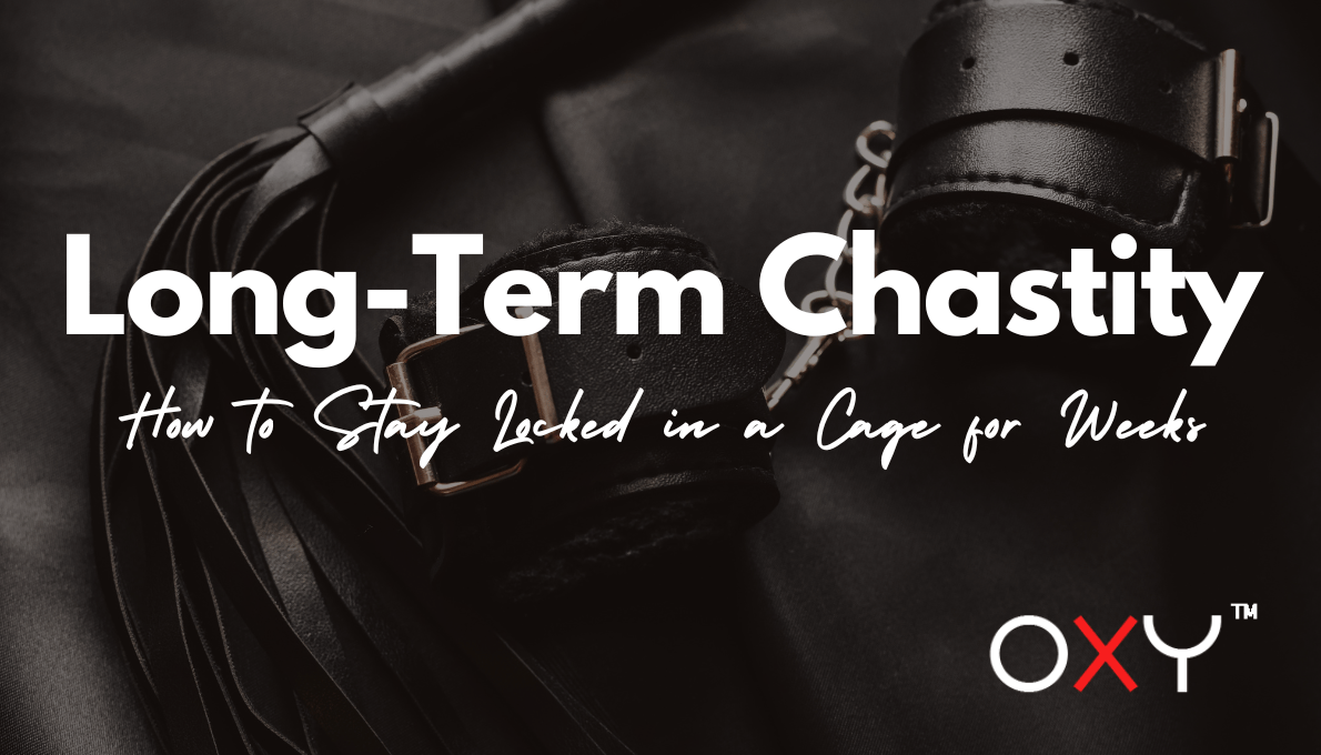 Long-Term Chastity: How to Stay Locked in a Cage for Weeks - Oxy-shop